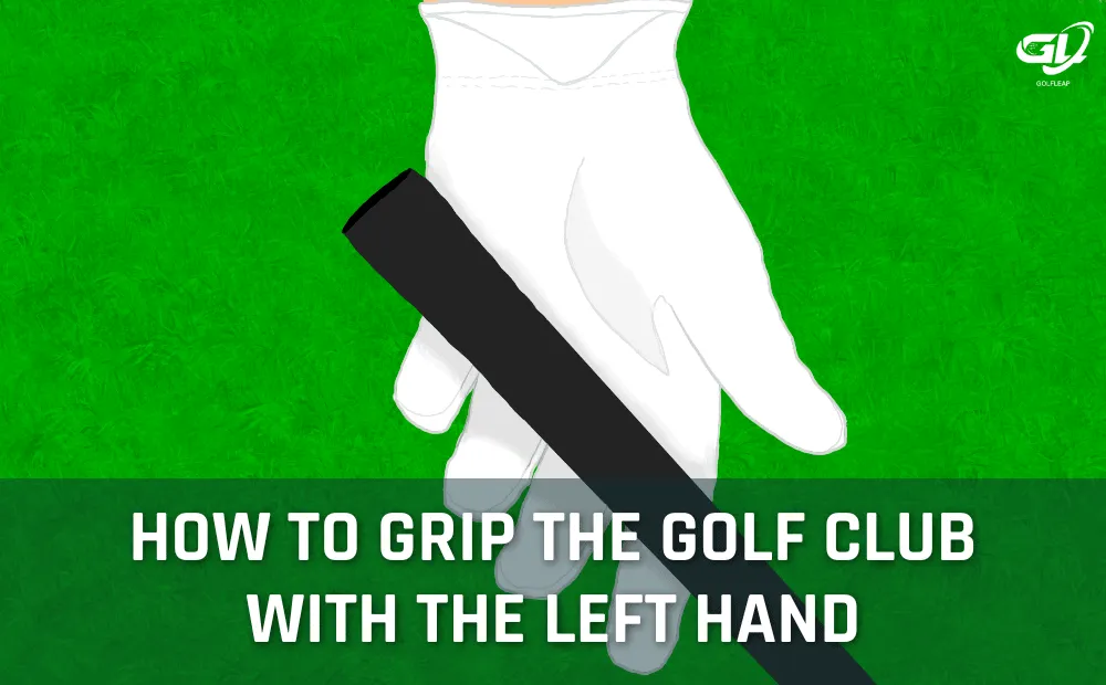 How to Grip The Golf Club With the Left Hand